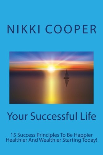 Your Successful Life: Finally a comprehensive resource and practical reference guide revealing how 23 high achievers became happier healthier and ... them all! Read their Success Stories now! Lifestyle