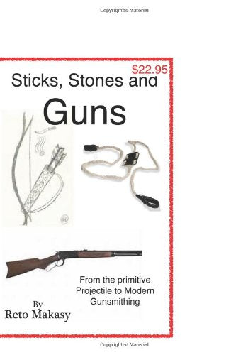 Sticks, Stones and GUNS: From primitive Projectiles to Modern Gunsmithing Leisure & Fun