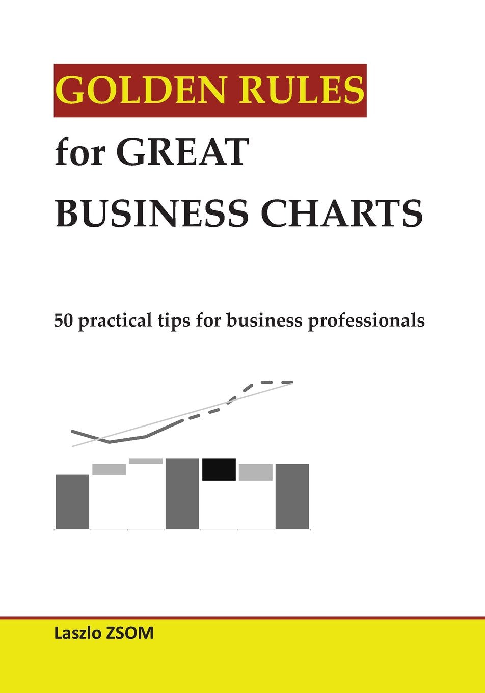 Golden rules for great business charts: 50 practical tips for business professionals Business, Finance & Career