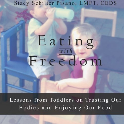 Eating With Freedom: Lessons from Toddlers on Trusting Our Bodies and Enjoying Our Food Health, Nutrition & Fitness