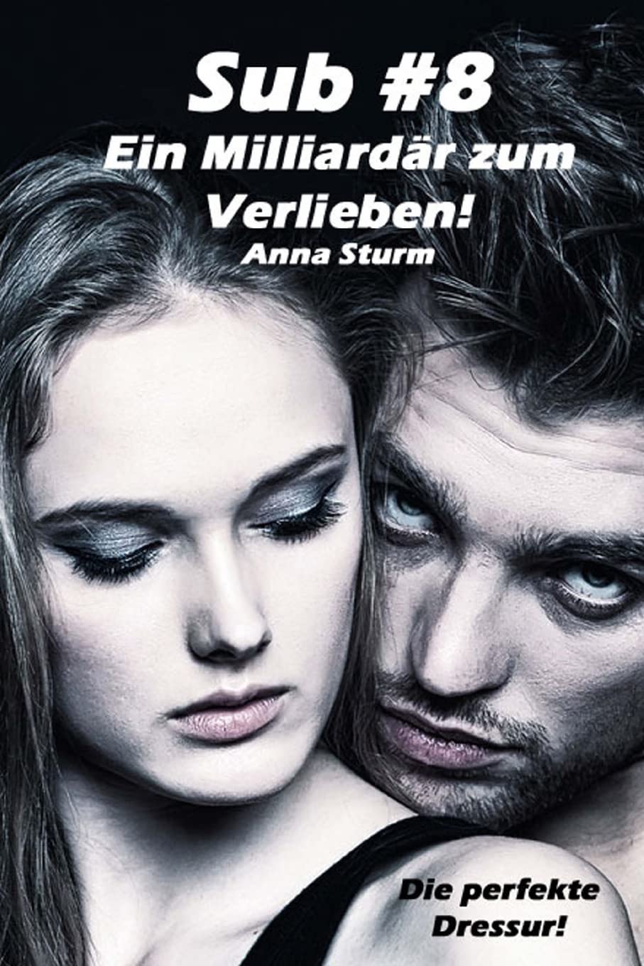 Sub #8 - Ein Milliardär zum Verlieben! (1): Die perfekte Dressur! (Sub #8 - Reihe, Band 1) Eroticism