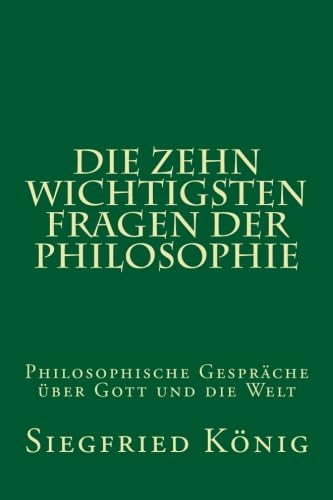 Die zehn wichtigsten Fragen der Philosophie: Philosophische Gespräche über Gott und die Welt Philosophy