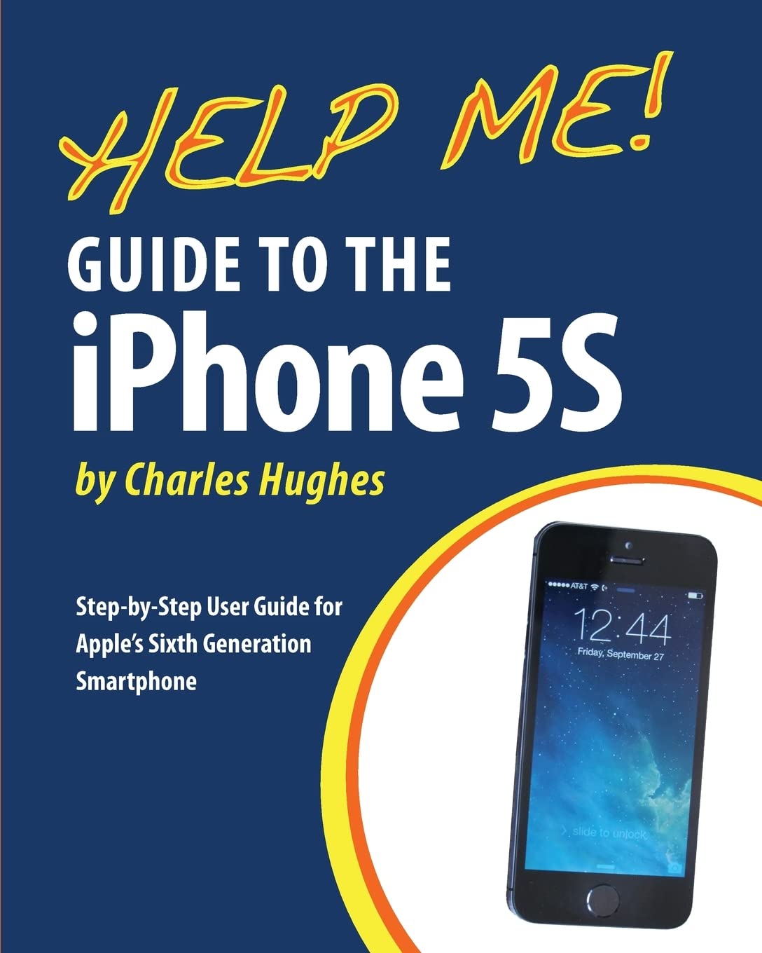 Help Me! Guide to the iPhone 5S: Step-by-Step User Guide for Apple's Sixth Generation Smartphone Computer Science