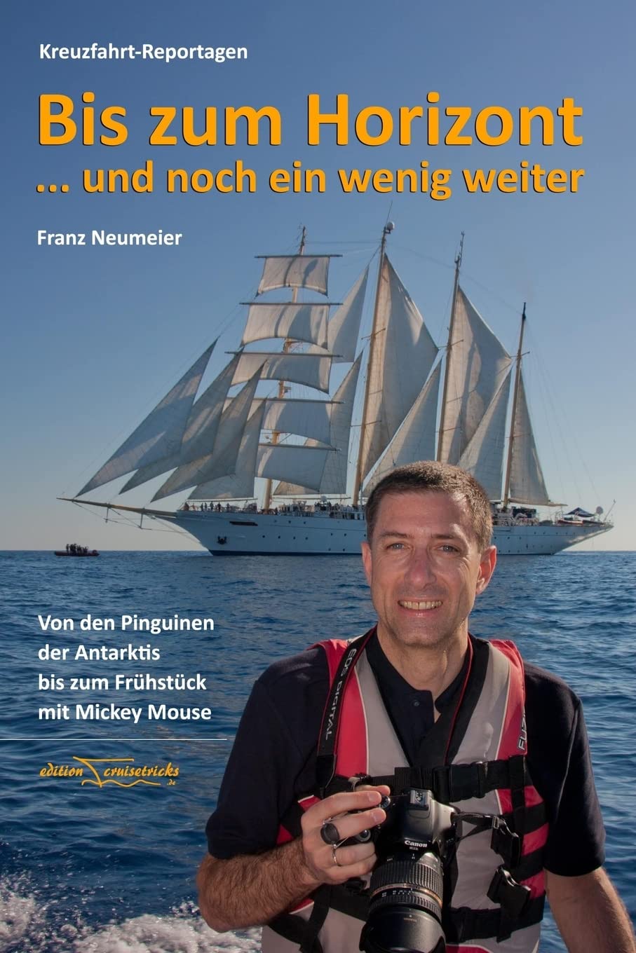Bis zum Horizont ... und noch ein wenig weiter: Kreuzfahrt-Reportagen: Von den Pinguinen der Antarktis bis zum Breakfast mit Mickey Mouse Travel Guides