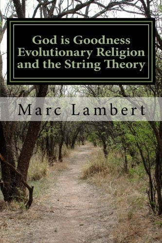 God is Goodness Evolutionary Religion and the String Theory: God is Goodness Evolutionary Religion and the String Theory Religion & Esotericism
