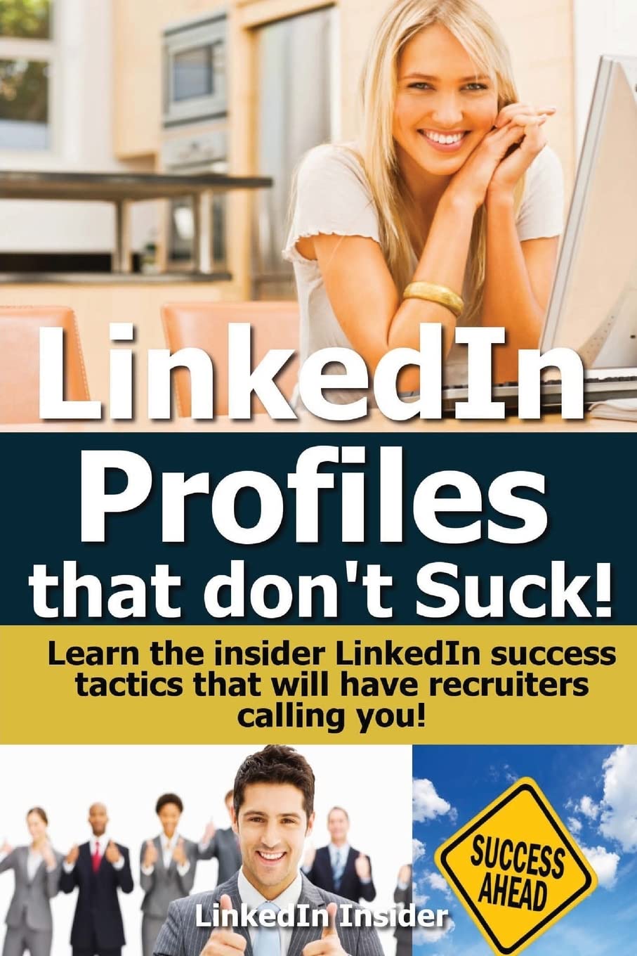 LinkedIn Profiles That Don't Suck!: Learn the Insider LinkedIn Success Tactics That Will Have Recruiters Calling You! book