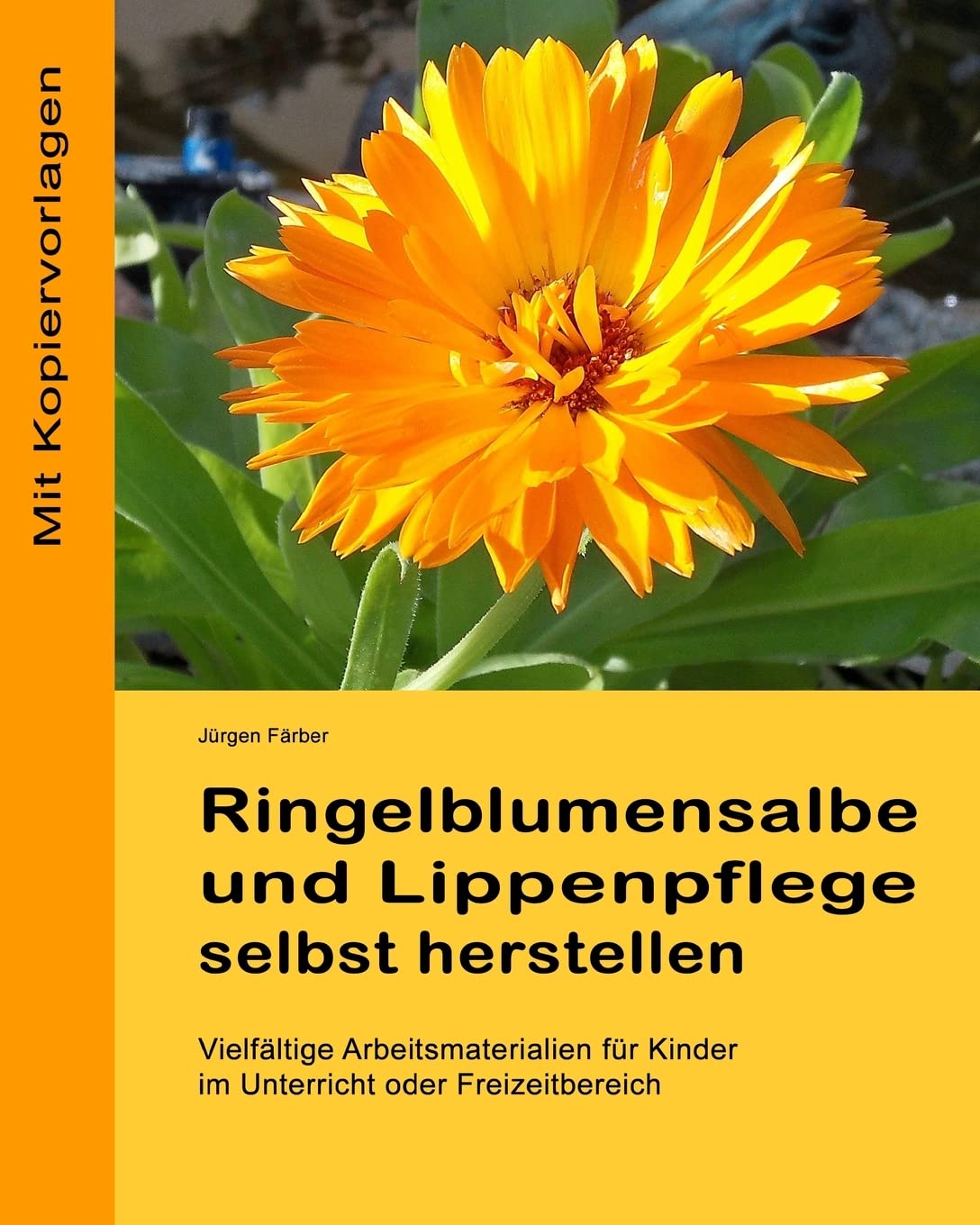 Ringelblumensalbe und Lippenpflege selbst herstellen: Vielfaeltige Arbeitsmaterialien fuer Kinder im Unterricht oder Freizeitbereich Education & Training