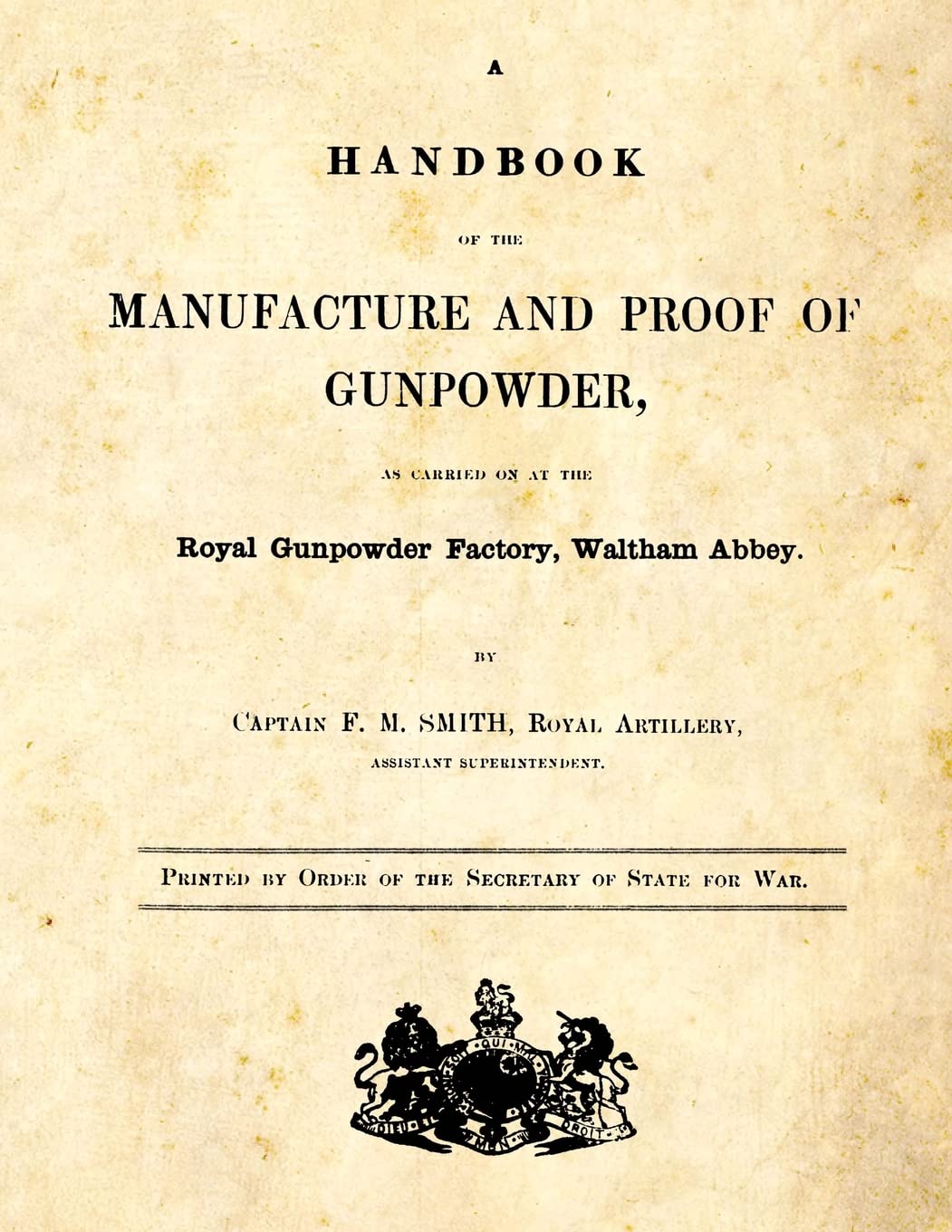 A Handbook of the Manufacture and Proof of Gunpowder: as carried on at the Royal Gunpowder Factory Waltham Abbey Politics & History