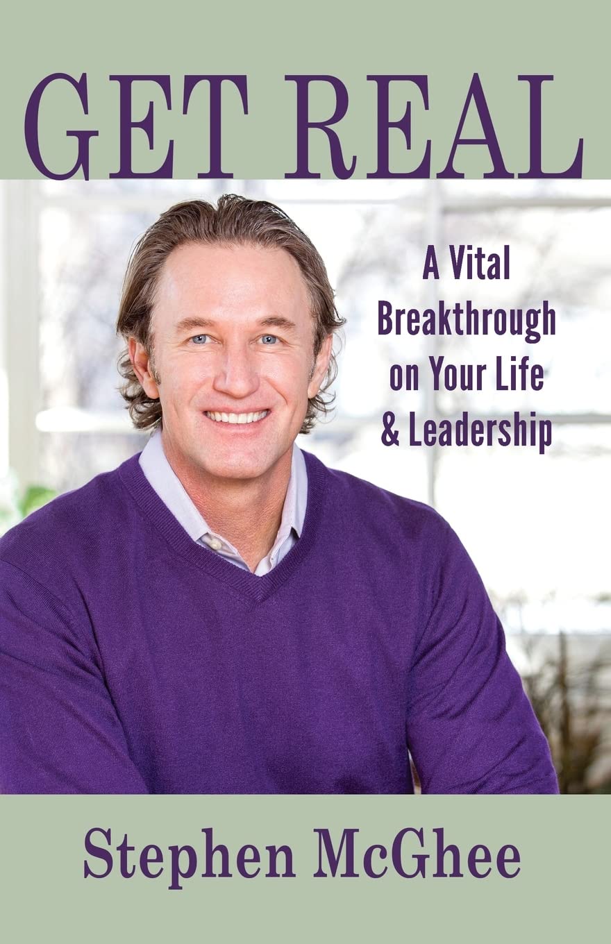 Get Real: A Vital Breakthrough on Your Life and Leadership Lifestyle