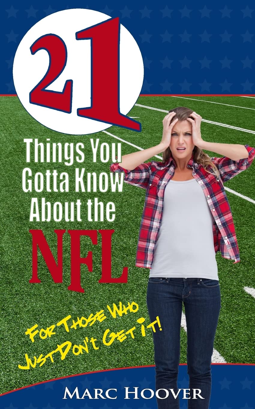21 Things You Gotta Know About the NFL: For Those Who Just Don't Get It! (21 Book Series) Leisure & Fun