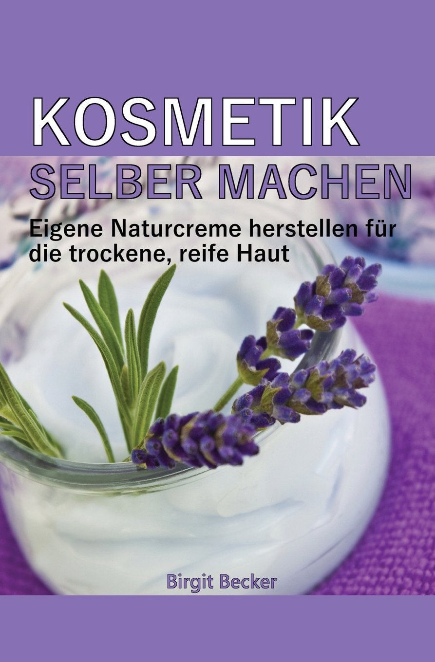 Kosmetik selber machen: Eigene Naturcreme herstellen für die trockene, reife Haut book