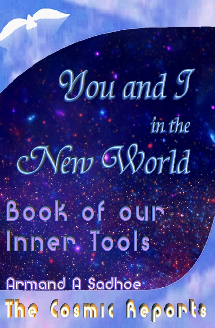 You and I in The New World.: Book of our Inner Tools (The Cosmic Reports, Band 1) Lifestyle