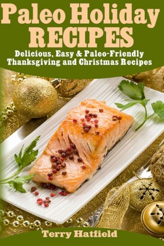 Paleo Holiday Recipes: Delicious, Easy & 100% Paleo-Friendly Thanksgiving and Christmas Recipes Cooking & Enjoying