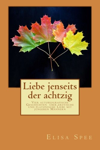 Liebe jenseits der achtzig: Vier autobiografische Geschichten über erotische und platonische Liebe mit jüngeren Männern Inspiring women