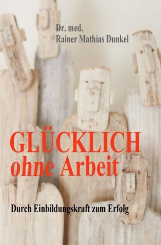 Glücklich ohne Arbeit: Durch Einbildungskraft zum Erfolg Health, Nutrition & Fitness