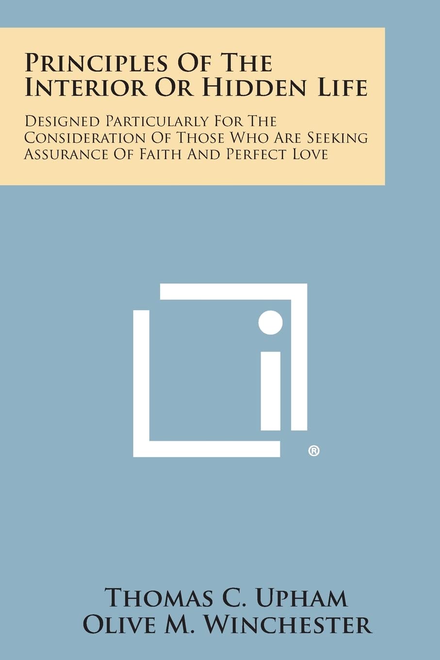 Principles of the Interior or Hidden Life: Designed Particularly for the Consideration of Those Who Are Seeking Assurance of Faith and Perfect Love Contemporary literature Books