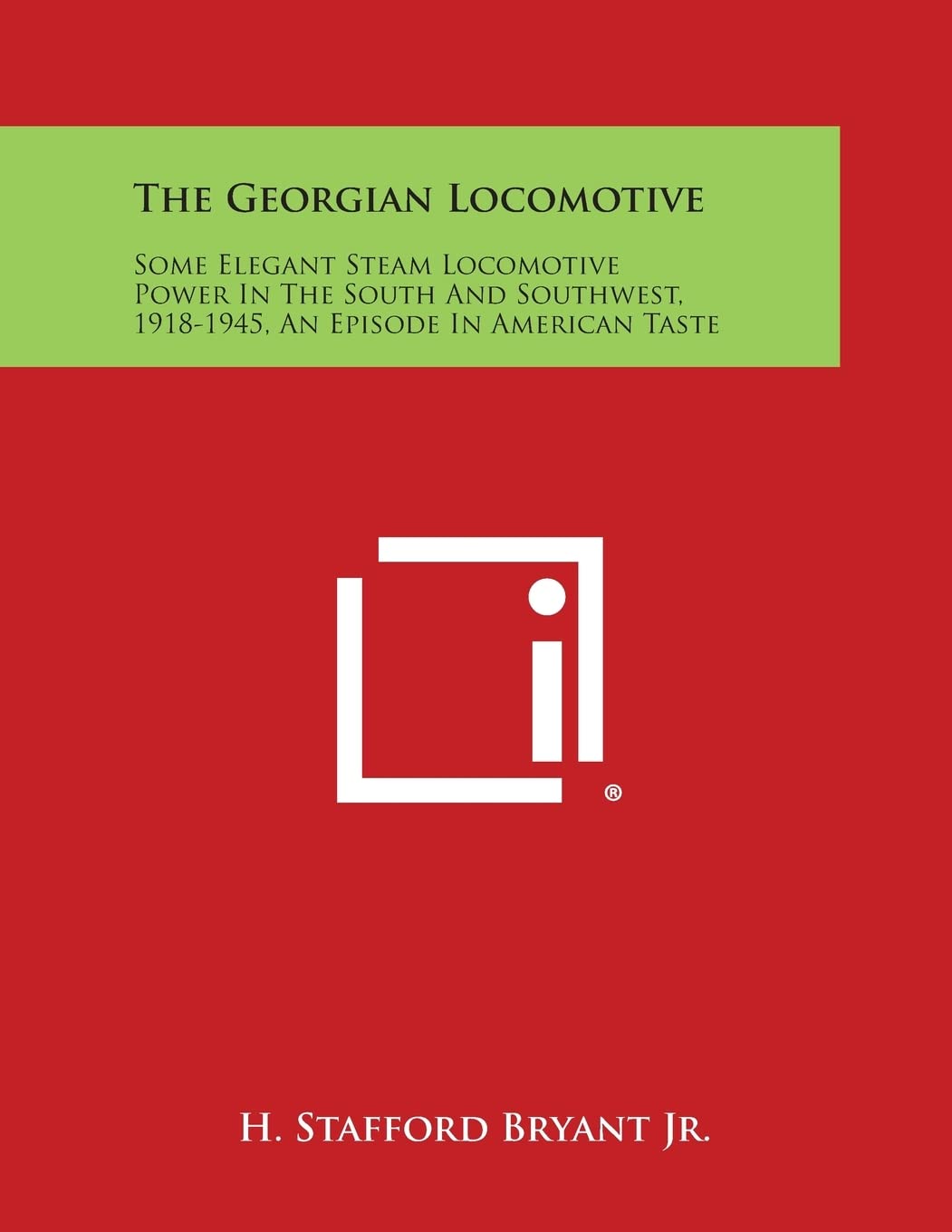 The Georgian Locomotive: Some Elegant Steam Locomotive Power in the South and Southwest, 1918-1945, an Episode in American Taste Contemporary literature Books