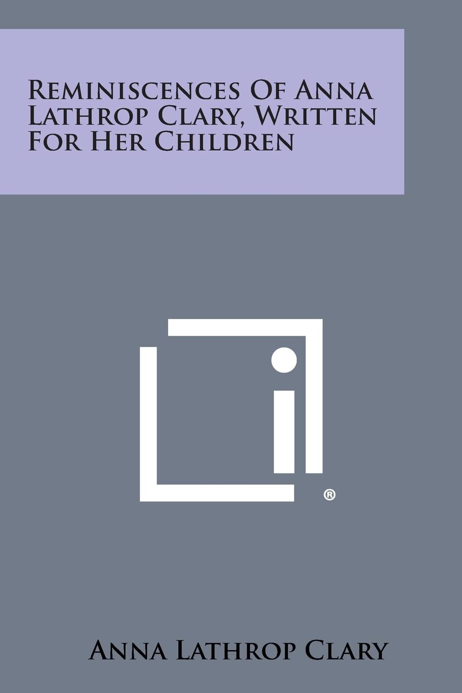 Reminiscences of Anna Lathrop Clary, Written for Her Children Contemporary literature