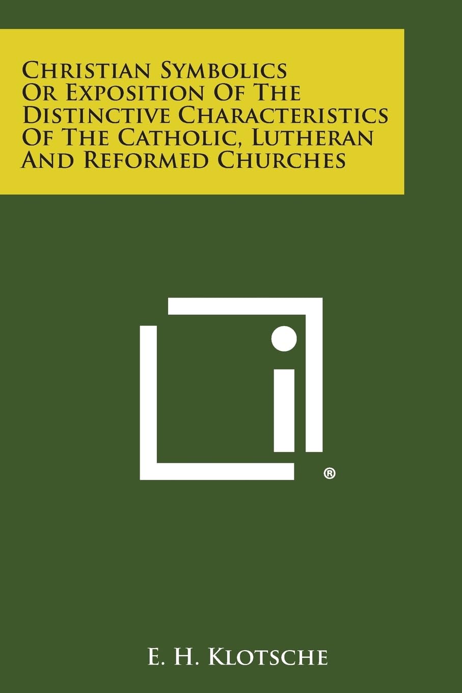 Christian Symbolics or Exposition of the Distinctive Characteristics of the Catholic, Lutheran and Reformed Churches Philosophy