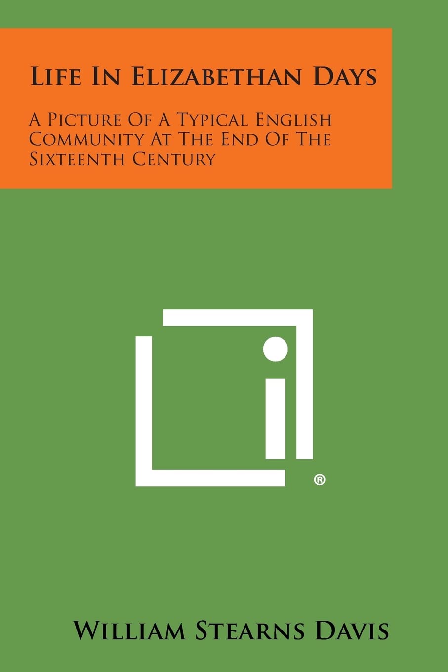 Life in Elizabethan Days: A Picture of a Typical English Community at the End of the Sixteenth Century Essays & Short Stories