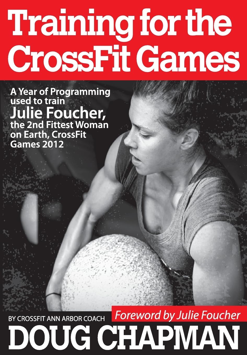 Training for the CrossFit Games: A Year of Programming used to train Julie Foucher, The 2nd Fittest Woman on Earth, CrossFit Games 2012 Health, Nutrition & Fitness