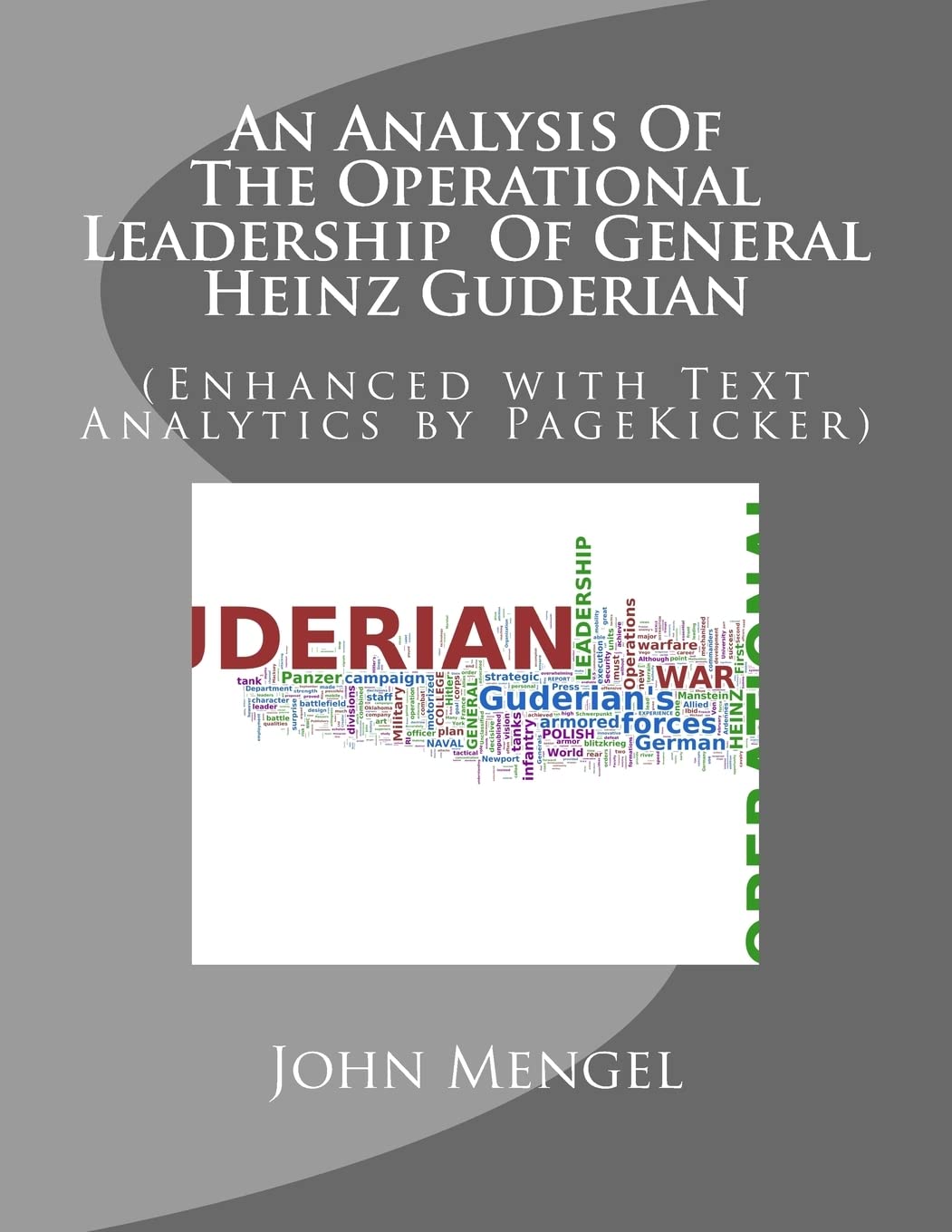 An Analysis Of The Operational Leadership Of General Heinz Guderian: (Enhanced with Text Analytics by PageKicker) Politics & History