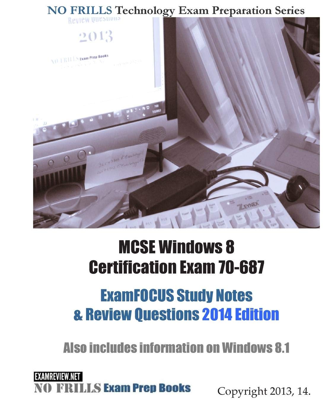 MCSE Windows 8 Certification Exam 70-687 ExamFOCUS Study Notes & Review Questions 2014 Edition: Also includes information on Windows 8.1 (No Frills Technology Exam Preparation) Study Guides