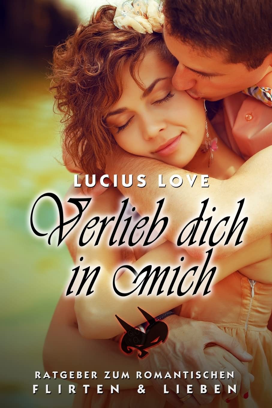 Verlieb dich in Mich: Der ultimative Flirtratgeber (Lucius Love Blitzratgeber, Band 1) Partnership & Love