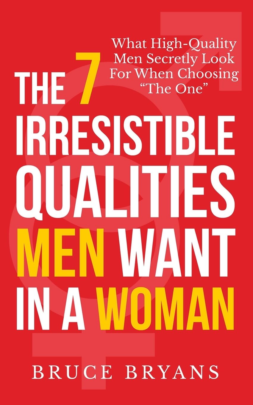 The 7 Irresistible Qualities Men Want In A Woman: What High-Quality Men Secretly Look For When Choosing The One (Smart Dating Books for Women) Partnership & Love