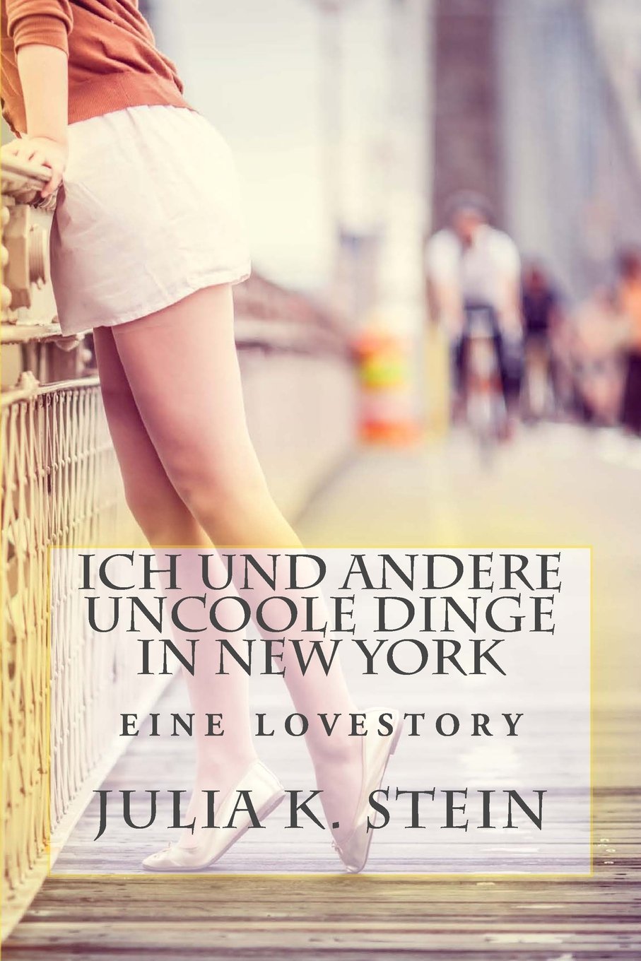 Ich und andere uncoole Dinge in New York: Roman Fiction