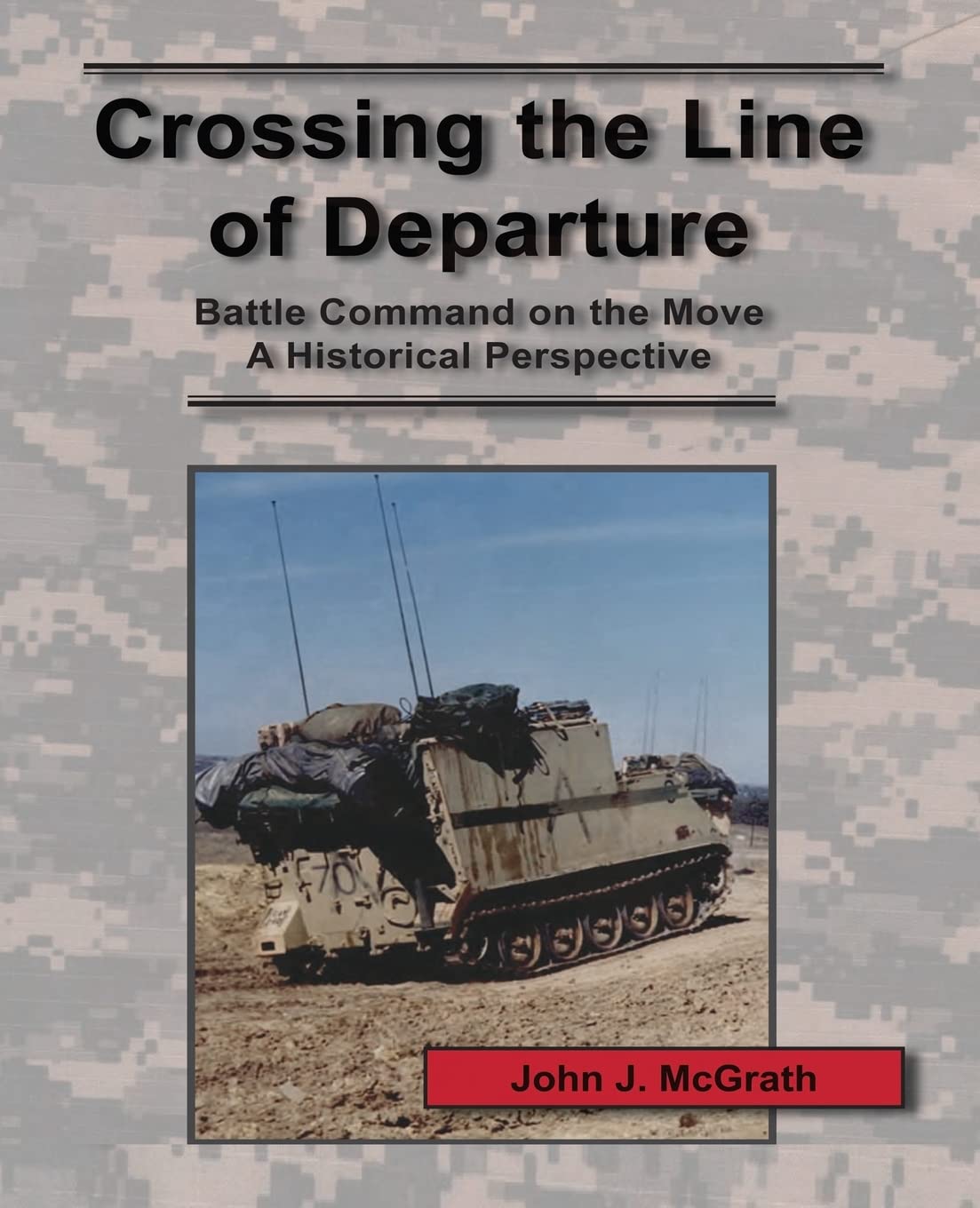 Crossing the Line of Departure: Battle Command on the Move - A Historical Perspective Politics & History