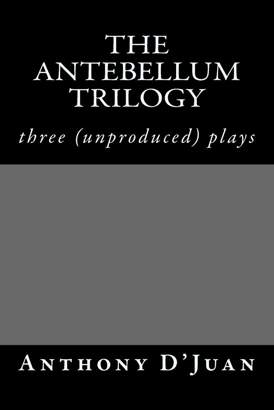 The Antebellum Trilogy: Three Unproduced Plays (Anthony D'juan Presents, Band 1) Drama