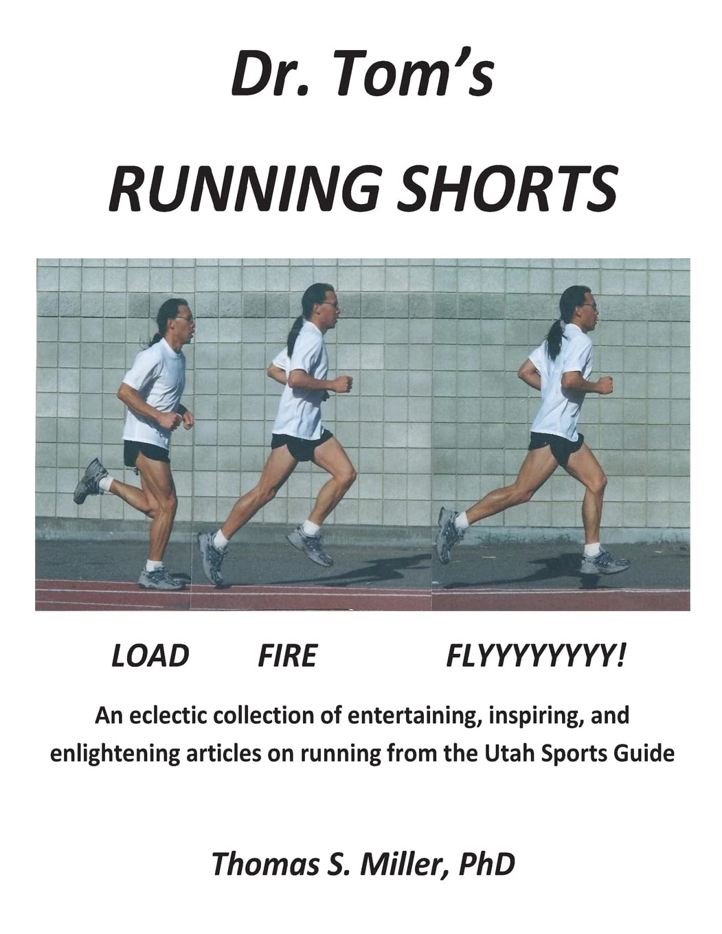 Dr. Tom's Running Shorts: An eclectic collection of entertaining, inspiring, and enlightening articles on running from the Utah Sports Guide Health, Nutrition & Fitness