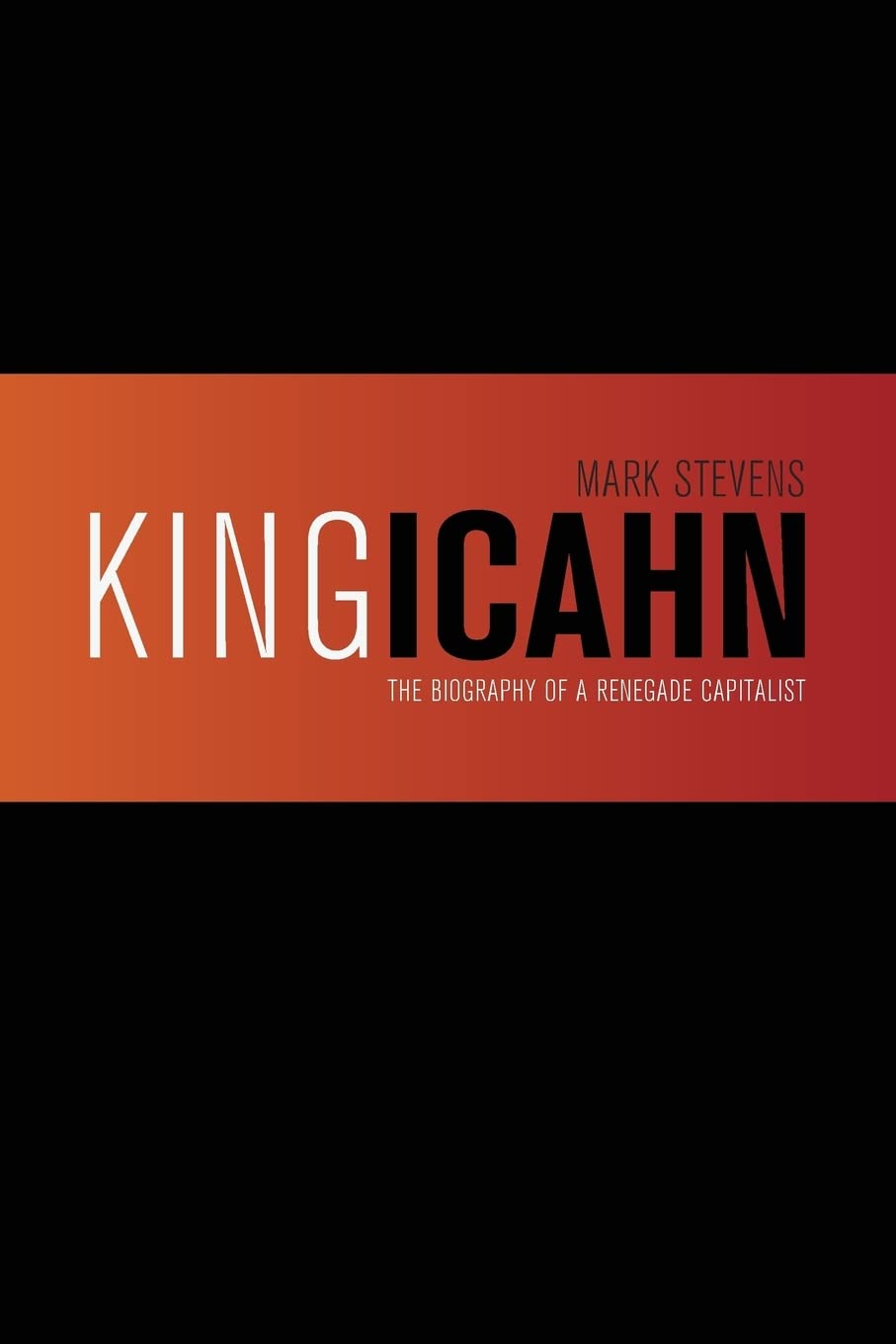 King Icahn: The Biography of a Renegade Capitalist Business, Finance & Career