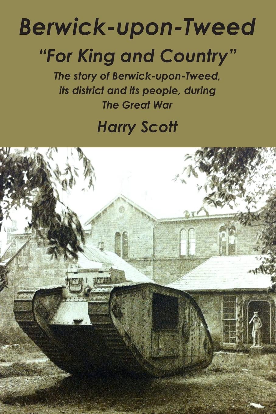 Berwick-upon-Tweed for 'King and Country': The story of Berwick-upon-Tweed, its district and its people, during The Great War book