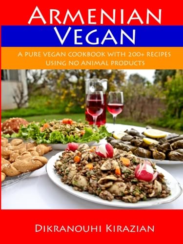 Armenian Vegan: A Pure Vegan Cookbook With 200+ Recipes Using No Animal Products Cooking & Enjoying