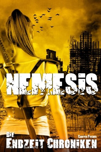 Die Endzeit Chroniken - Nemesis (Die Endzeit Chroniken - Ranger, Band 3) Dystopia & Post-Apocalypse