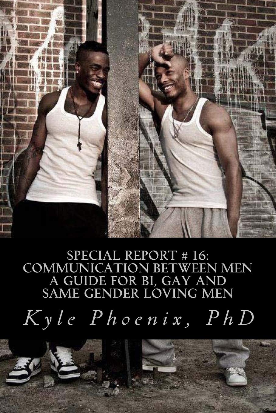 Special Report # 16: Communication Between Men A Guide for Bi, Gay and Same Gender Loving Men: A Guide for Bi, Gay, and Same Gender Loving Men (Kyle Phoenix Presents, Band 16) Social Sciences