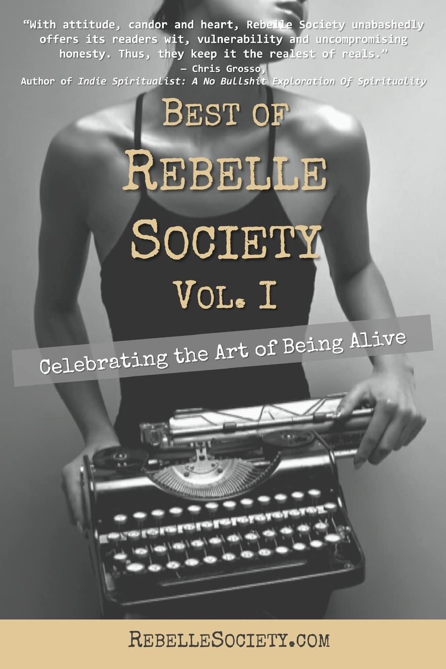 Best of Rebelle Society, Volume I: Celebrating the Art of Being Alive Essays & Short Stories