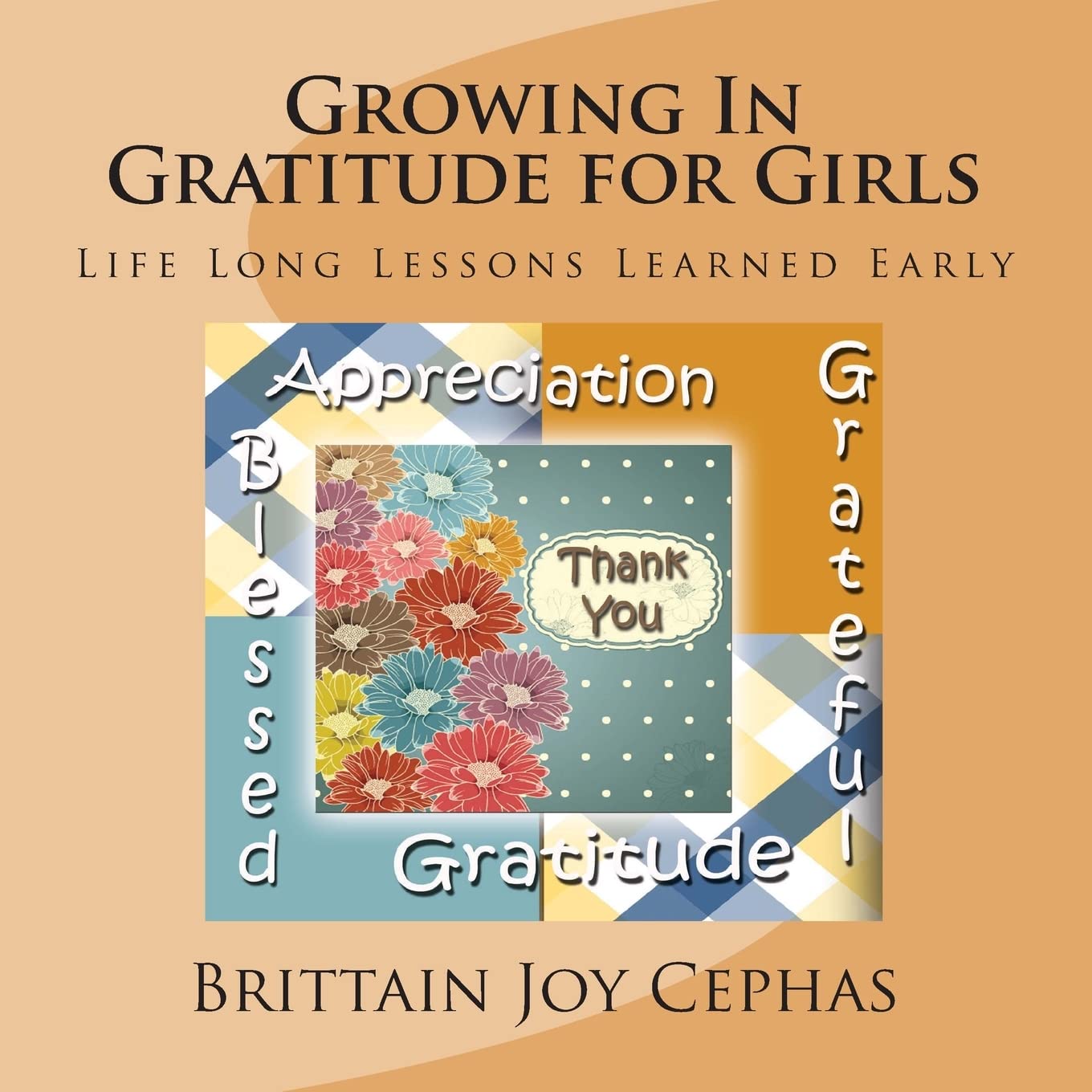 Growing In Gratitude for Girls: Life Long Lessons Learned Early Business, Finance & Career