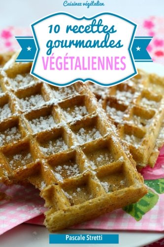 10 recettes gourmandes végétaliennes (Cuisinez végétalien, Band 1) Cooking & Enjoying
