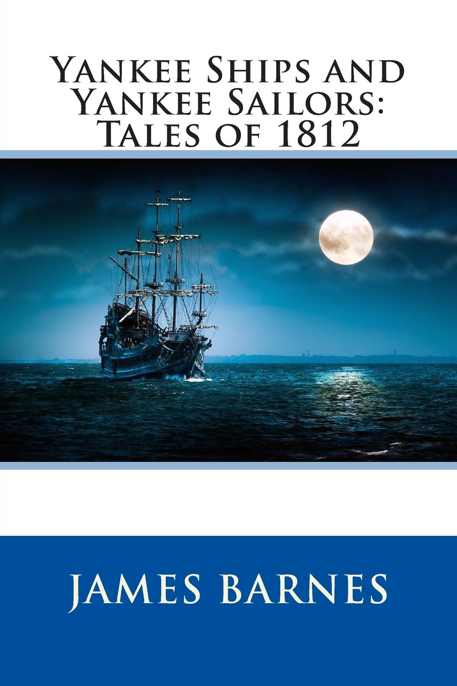 Yankee Ships and Yankee Sailors: Tales of 1812 Classics