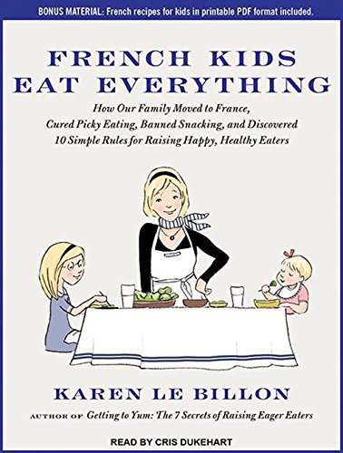 French Kids Eat Everything: How Our Family Moved to France, Cured Picky Eating, Banned Snacking, and Discovered 10 Simple Rules for Raising Happy, Books