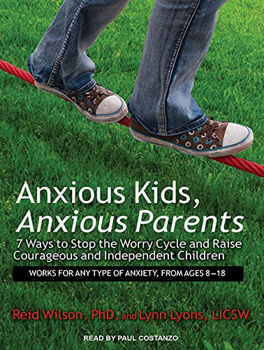 Anxious Kids, Anxious Parents: 7 Ways to Stop the Worry Cycle and Raise Courageous and Independent Children Learning & Reference