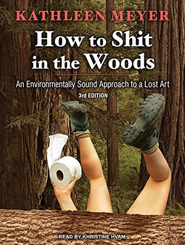 How to Shit in the Woods: An Environmentally Sound Approach to a Lost Art Business & Technology