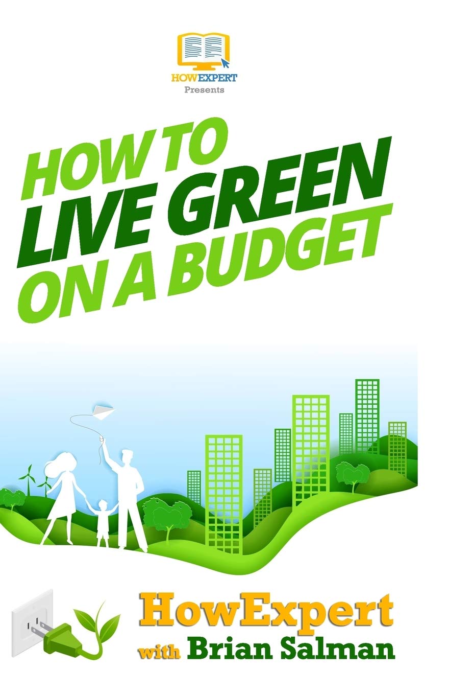 How To Live Green On a Budget: Your Step-By-Step Guide To Living Green On a Budget Business & Technology