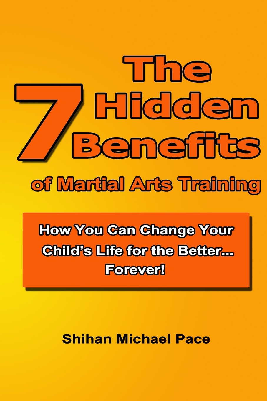 The 7 Hidden Benefits of Martial Arts Training: How You Can Change Your Child's Life for the Better...Forever! Leisure & Fun