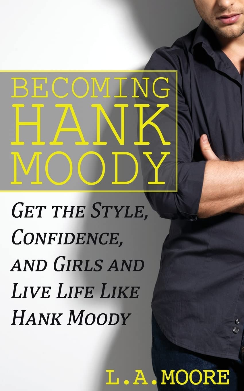 Becoming Hank Moody: Get the Style, Confidence, and Girls and Live Life Like Hank Moody Lifestyle