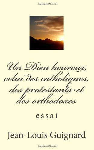 Un Dieu heureux, celui des catholiques, des protestants et des orthodoxes: essai book