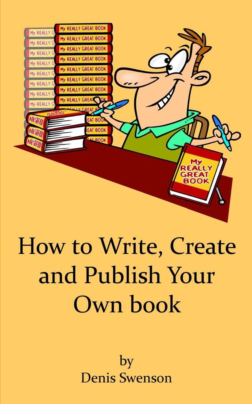 How to Write, Create, and Publish your own Book: Its FUN, EASY and REWARDING Reference Books
